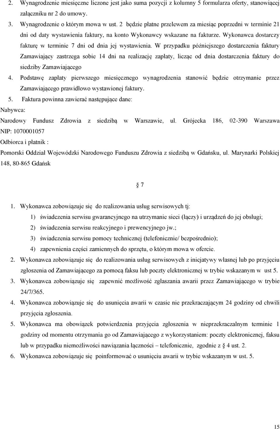 Wykonawca dostarczy fakturę w terminie 7 dni od dnia jej wystawienia.
