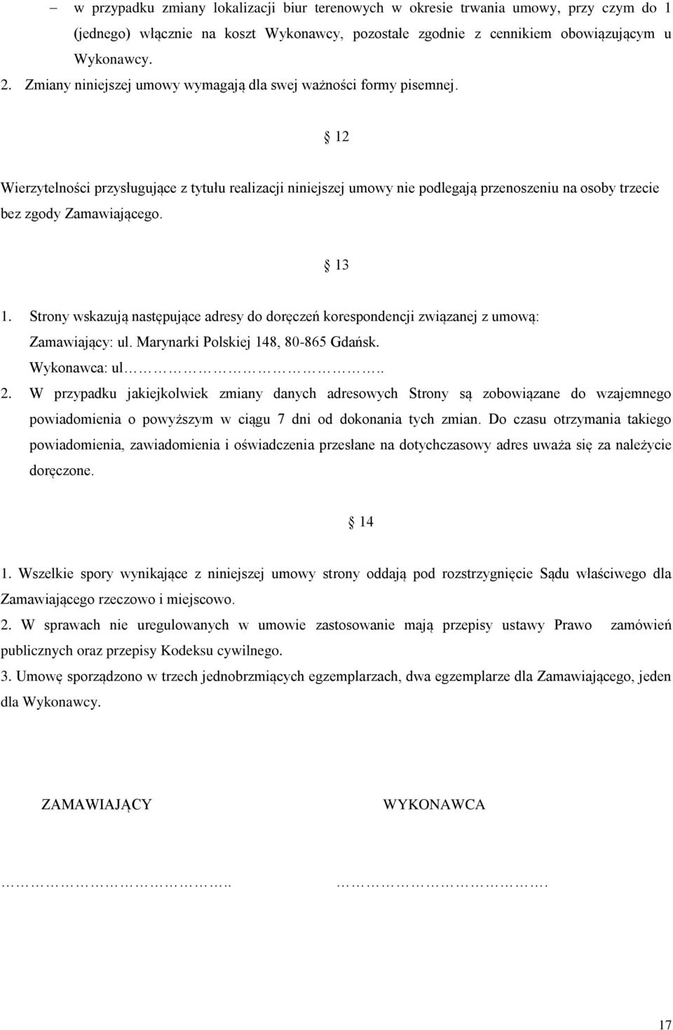 12 Wierzytelności przysługujące z tytułu realizacji niniejszej umowy nie podlegają przenoszeniu na osoby trzecie bez zgody Zamawiającego. 13 1.