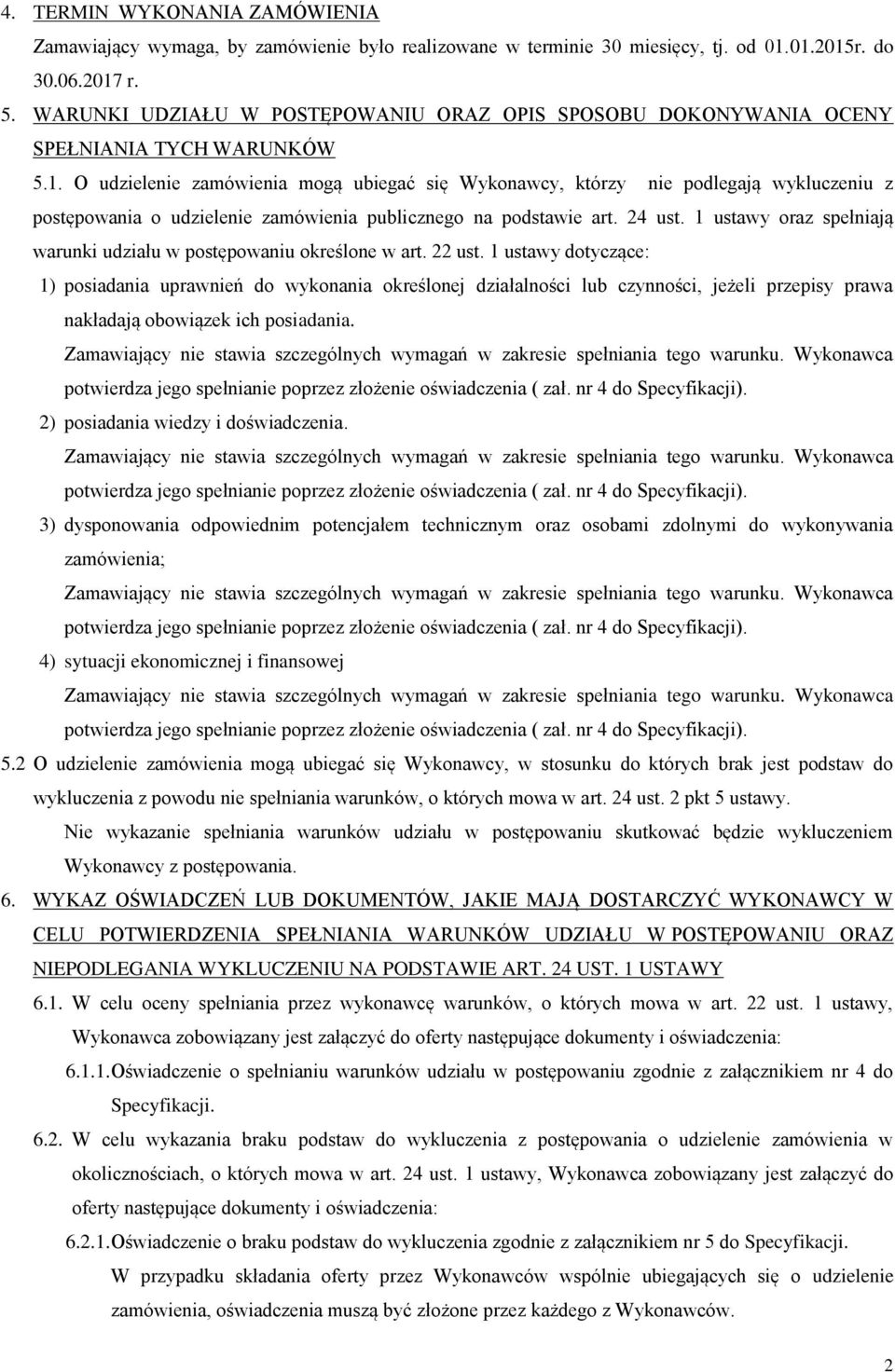 O udzielenie zamówienia mogą ubiegać się Wykonawcy, którzy nie podlegają wykluczeniu z postępowania o udzielenie zamówienia publicznego na podstawie art. 24 ust.