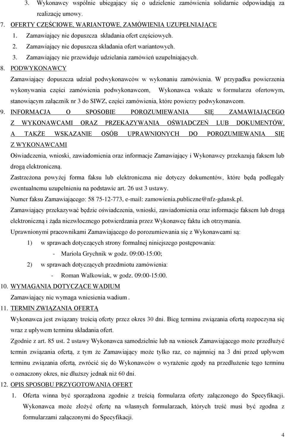 PODWYKONAWCY Zamawiający dopuszcza udział podwykonawców w wykonaniu zamówienia.