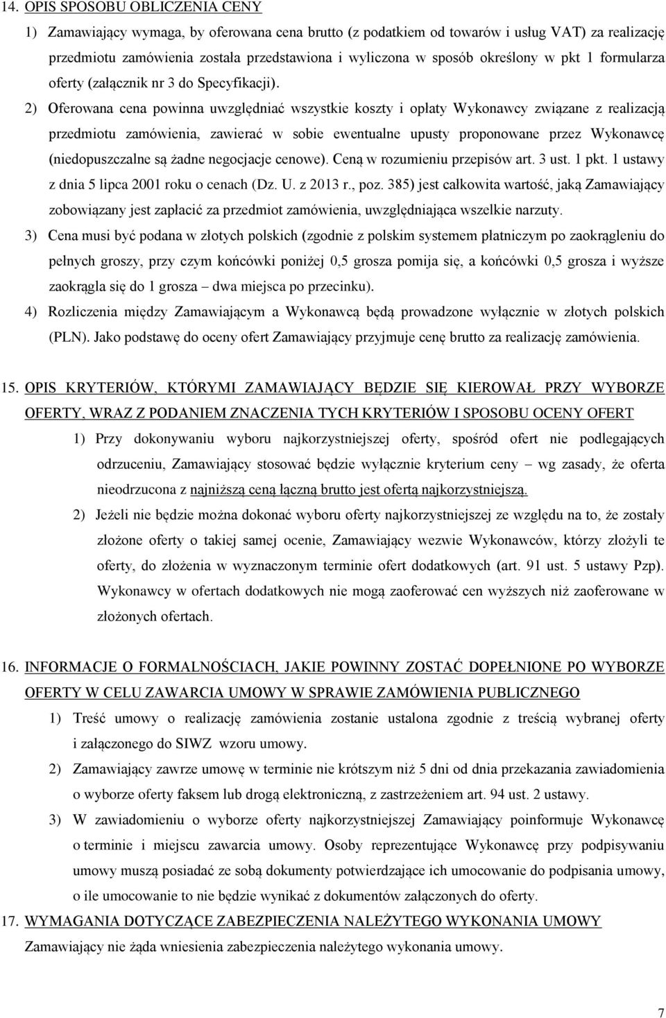2) Oferowana cena powinna uwzględniać wszystkie koszty i opłaty Wykonawcy związane z realizacją przedmiotu zamówienia, zawierać w sobie ewentualne upusty proponowane przez Wykonawcę (niedopuszczalne