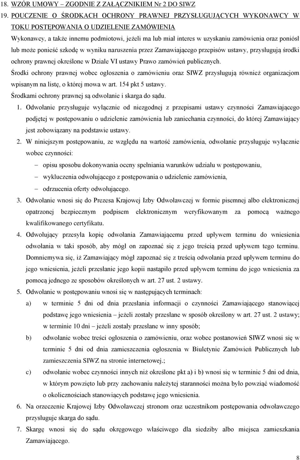 poniósł lub może ponieść szkodę w wyniku naruszenia przez Zamawiającego przepisów ustawy, przysługują środki ochrony prawnej określone w Dziale VI ustawy Prawo zamówień publicznych.