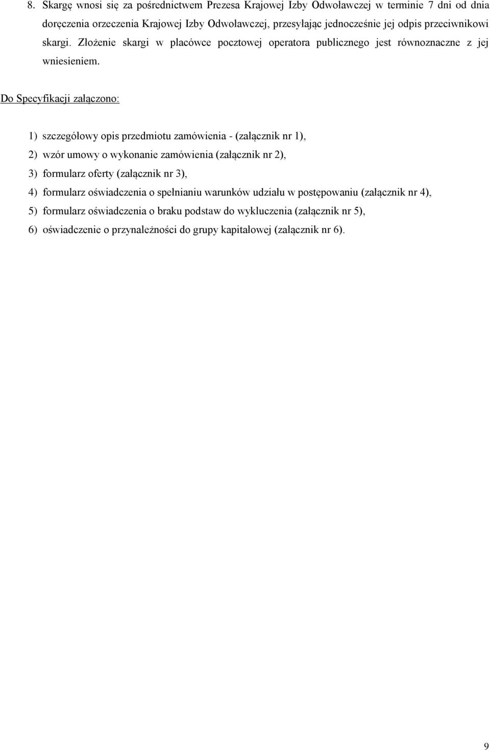 Do Specyfikacji załączono: 1) szczegółowy opis przedmiotu zamówienia - (załącznik nr 1), 2) wzór umowy o wykonanie zamówienia (załącznik nr 2), 3) formularz oferty (załącznik nr