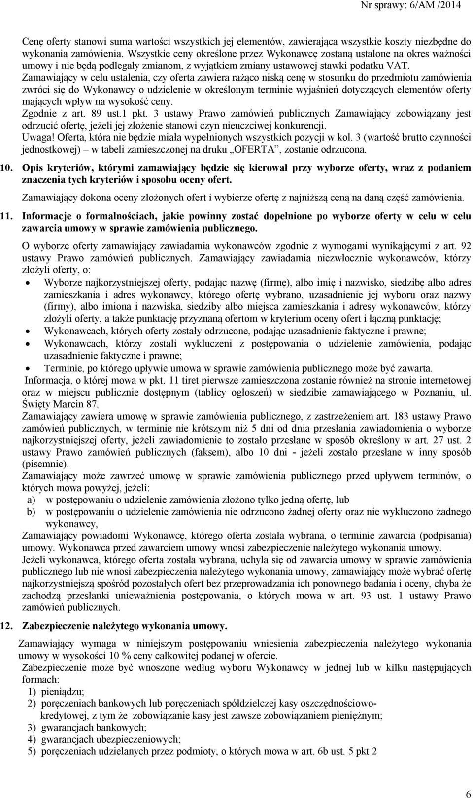 Zamawiający w celu ustalenia, czy oferta zawiera rażąco niską cenę w stosunku do przedmiotu zamówienia zwróci się do Wykonawcy o udzielenie w określonym terminie wyjaśnień dotyczących elementów