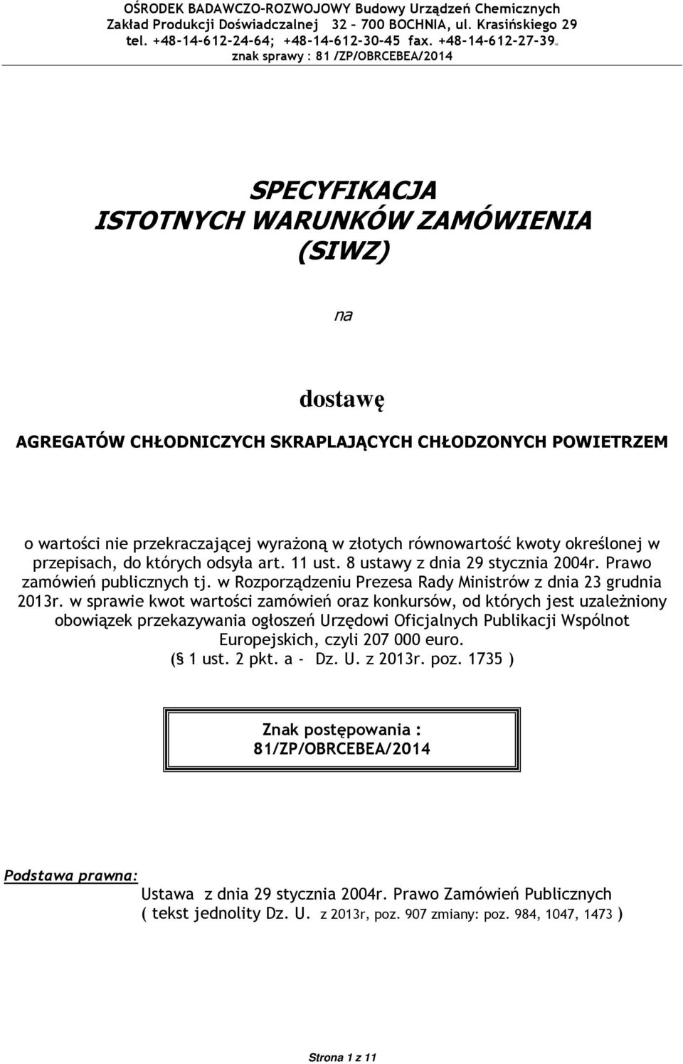 w sprawie kwot wartości zamówień oraz konkursów, od których jest uzależniony obowiązek przekazywania ogłoszeń Urzędowi Oficjalnych Publikacji Wspólnot Europejskich, czyli 207 000 euro. ( 1 ust. 2 pkt.