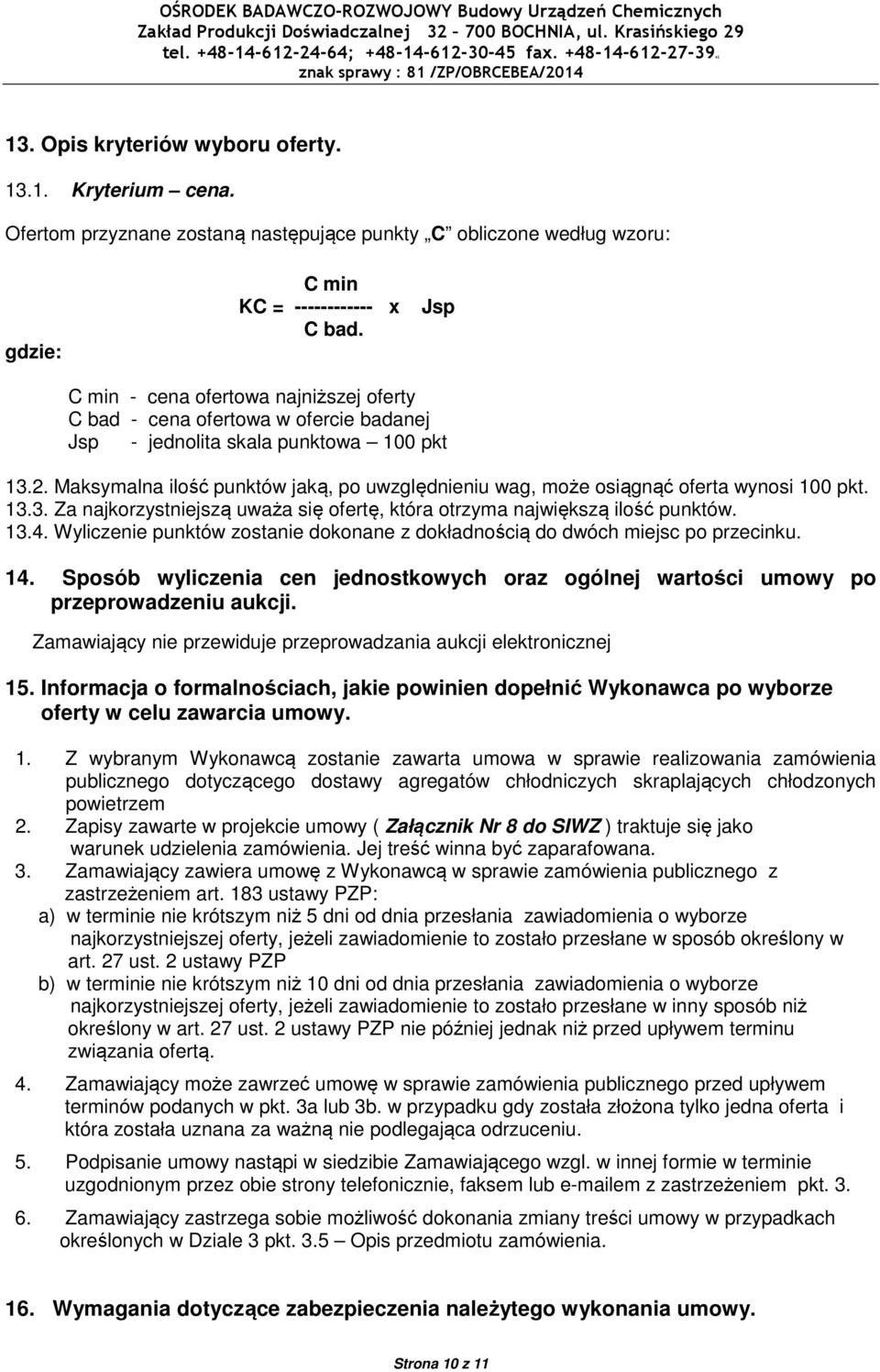 Maksymalna ilość punktów jaką, po uwzględnieniu wag, może osiągnąć oferta wynosi 100 pkt. 13.3. Za najkorzystniejszą uważa się ofertę, która otrzyma największą ilość punktów. 13.4.