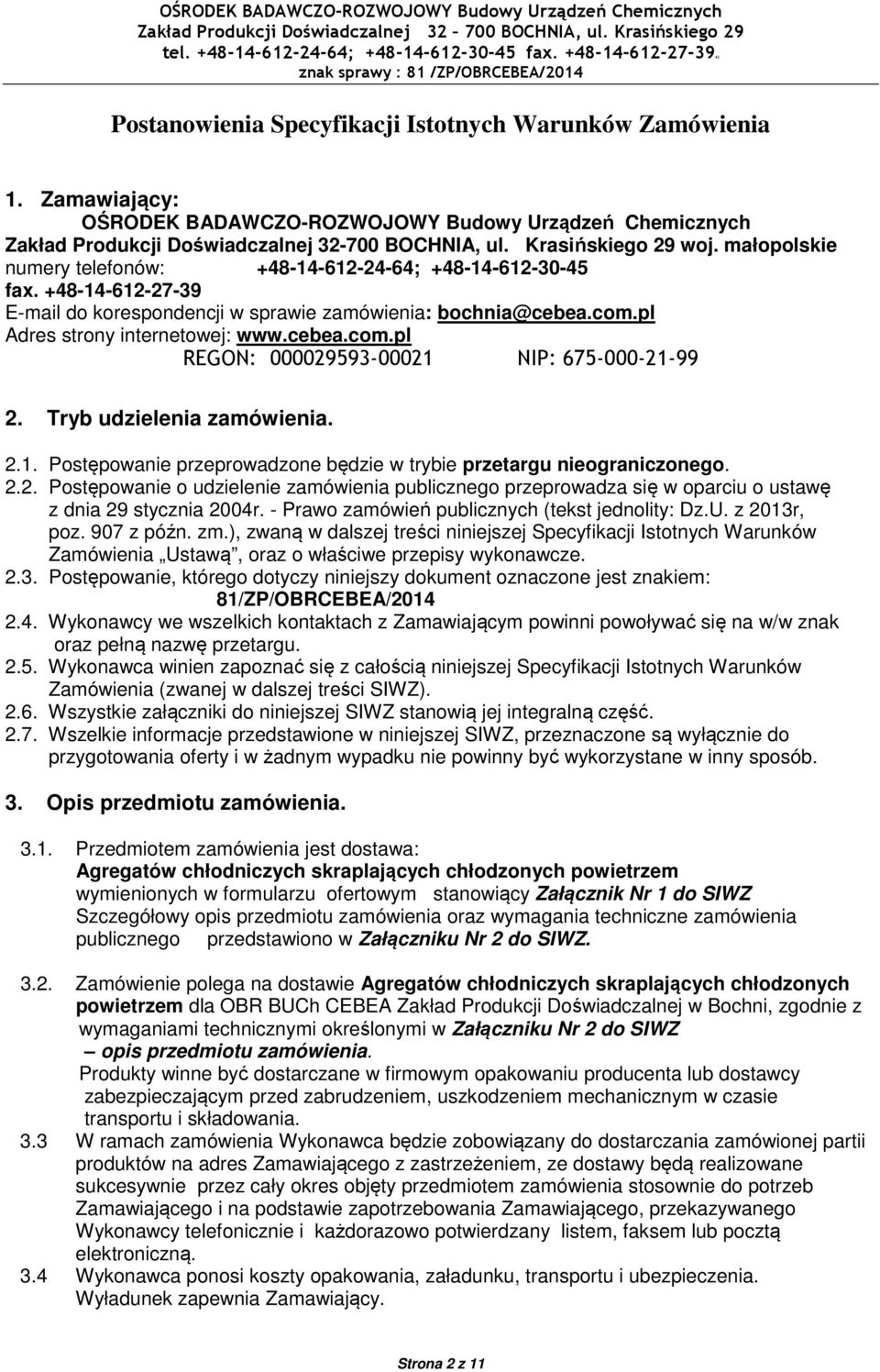 Tryb udzielenia zamówienia. 2.1. Postępowanie przeprowadzone będzie w trybie przetargu nieograniczonego. 2.2. Postępowanie o udzielenie zamówienia publicznego przeprowadza się w oparciu o ustawę z dnia 29 stycznia 2004r.