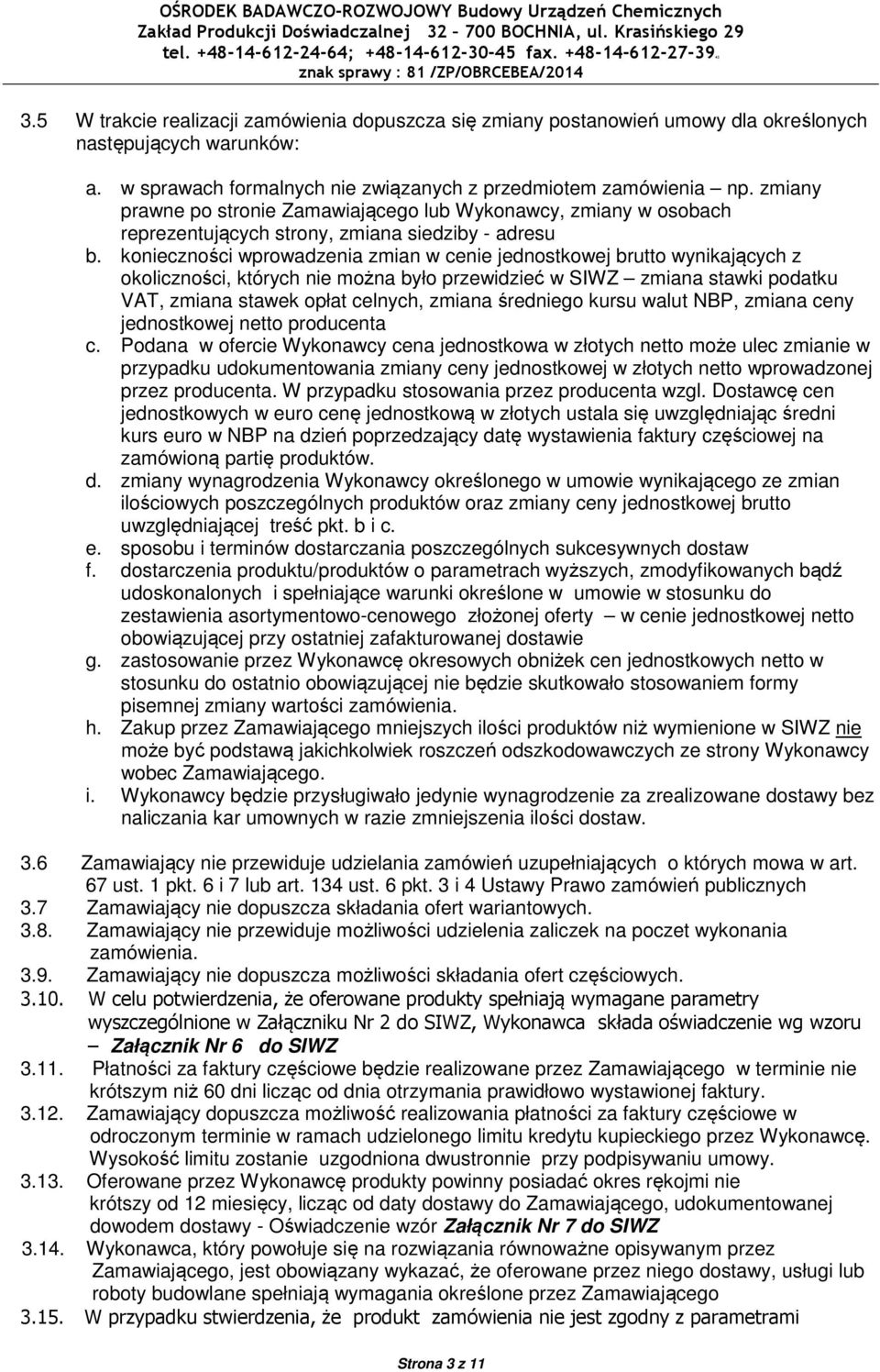 konieczności wprowadzenia zmian w cenie jednostkowej brutto wynikających z okoliczności, których nie można było przewidzieć w SIWZ zmiana stawki podatku VAT, zmiana stawek opłat celnych, zmiana