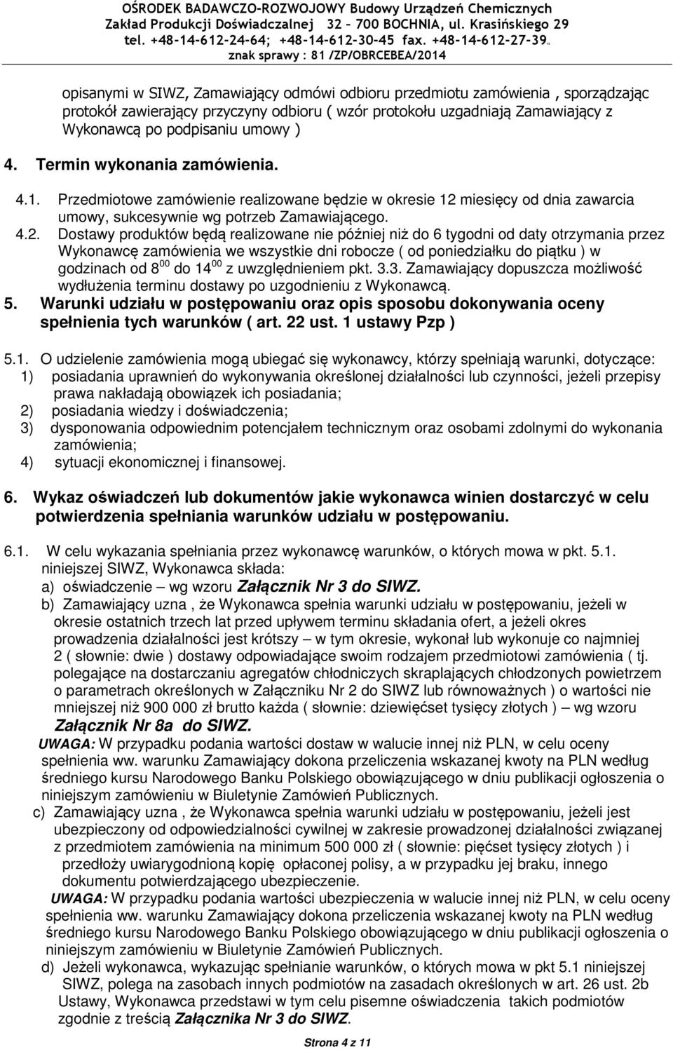 miesięcy od dnia zawarcia umowy, sukcesywnie wg potrzeb Zamawiającego. 4.2.
