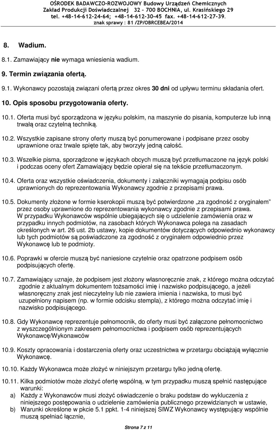 Wszystkie zapisane strony oferty muszą być ponumerowane i podpisane przez osoby uprawnione oraz trwale spięte tak, aby tworzyły jedną całość. 10.3.
