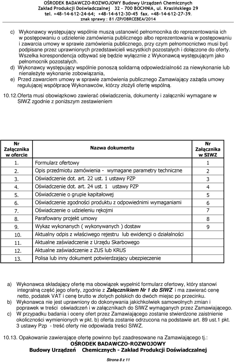 Wszelka korespondencja odbywać się będzie wyłącznie z Wykonawcą występującym jako pełnomocnik pozostałych.