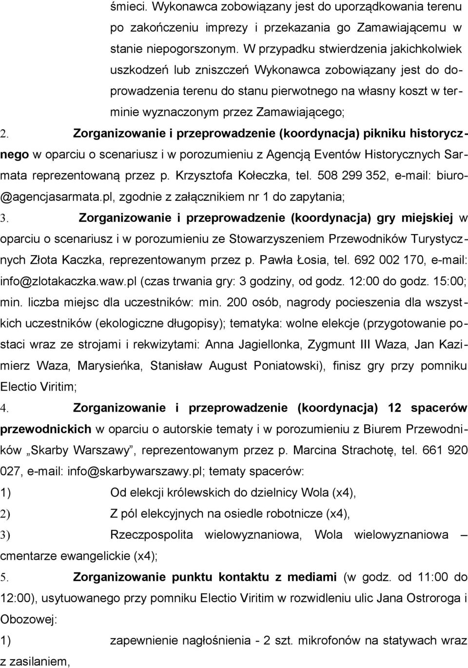 Zorganizowanie i przeprowadzenie (koordynacja) pikniku historycznego w oparciu o scenariusz i w porozumieniu z Agencją Eventów Historycznych Sarmata reprezentowaną przez p. Krzysztofa Kołeczka, tel.
