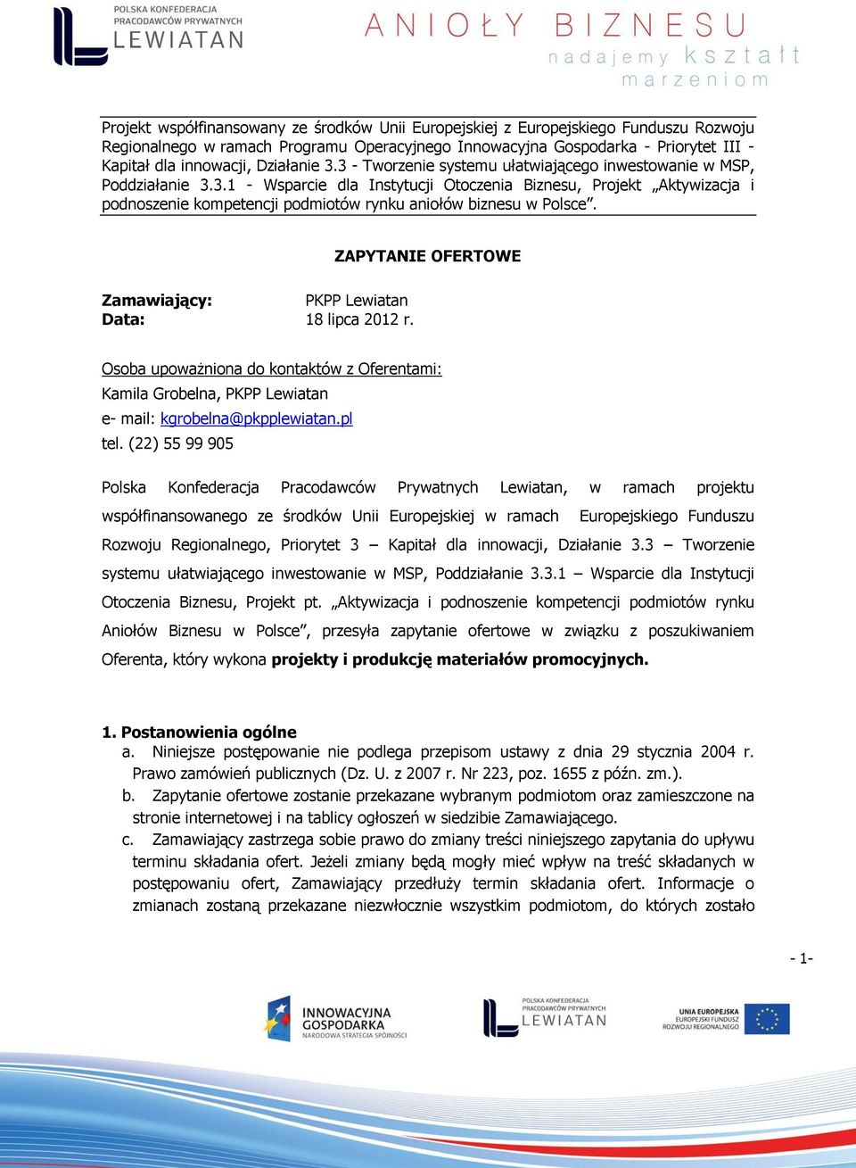 ZAPYTANIE OFERTOWE Zamawiający: PKPP Lewiatan Data: 18 lipca 2012 r. Osoba upoważniona do kontaktów z Oferentami: Kamila Grobelna, PKPP Lewiatan e- mail: kgrobelna@pkpplewiatan.pl tel.