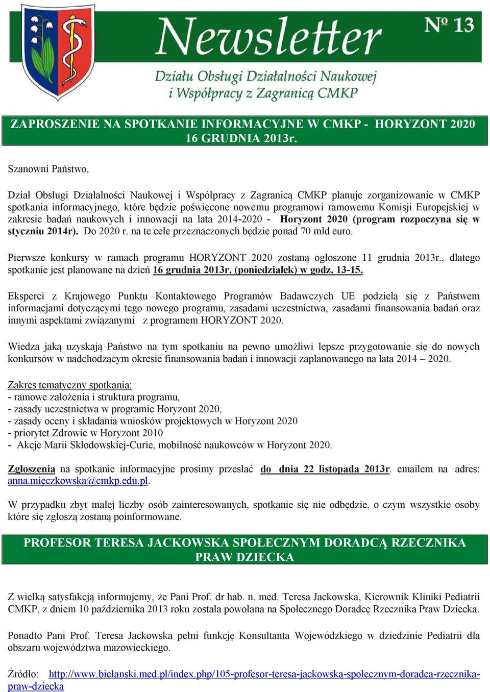 Europejskiej w zakresie badań naukowych i innowacji na lata 2014-2020 - Horyzont 2020 (program rozpoczyna się w styczniu 2014r). Do 2020 r. na te cele przeznaczonych będzie ponad 70 mld euro.