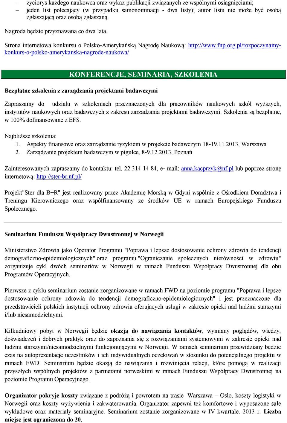 pl/rozpoczynamykonkurs-o-polsko-amerykanska-nagrode-naukowa/ KONFERENCJE, SEMINARIA, SZKOLENIA Bezpłatne szkolenia z zarządzania projektami badawczymi Zapraszamy do udziału w szkoleniach