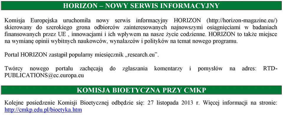 HORIZON to także miejsce na wymianę opinii wybitnych naukowców, wynalazców i polityków na temat nowego programu. Portal HORIZON zastąpił popularny miesięcznik research.eu.