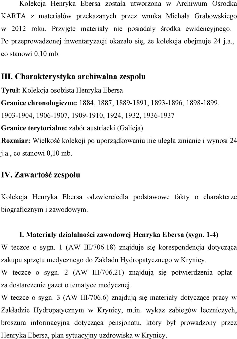 Charakterystyka archiwalna zespołu Tytuł: Kolekcja osobista Henryka Ebersa Granice chronologiczne: 1884, 1887, 1889-1891, 1893-1896, 1898-1899, 1903-1904, 1906-1907, 1909-1910, 1924, 1932, 1936-1937