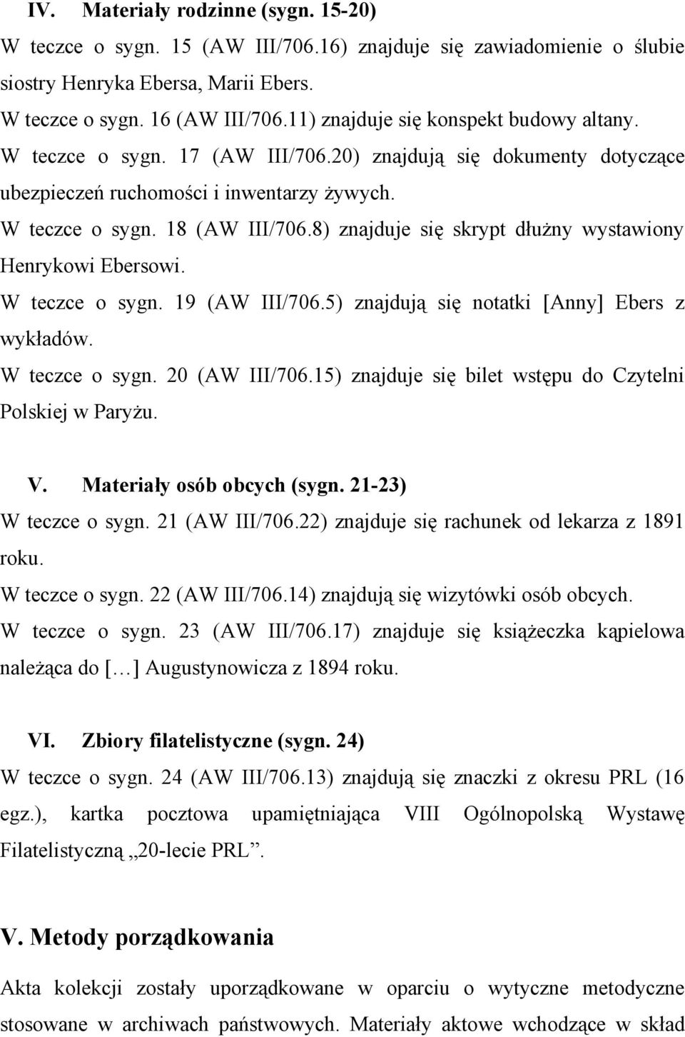 8) znajduje się skrypt dłużny wystawiony Henrykowi Ebersowi. W teczce o sygn. 19 (AW III/706.5) znajdują się notatki [Anny] Ebers z wykładów. W teczce o sygn. 20 (AW III/706.