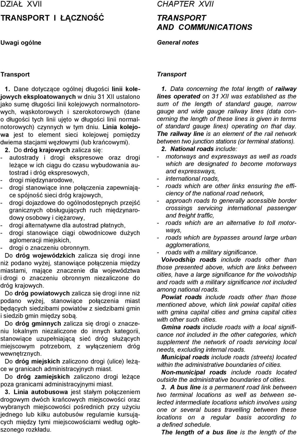 linii ujęto w długości linii normalnotorowych) czynnych w tym dniu. Linia kolejowa jest to element sieci kolejowej pomiędzy dwiema stacjami węzłowymi (lub krańcowymi). 2.