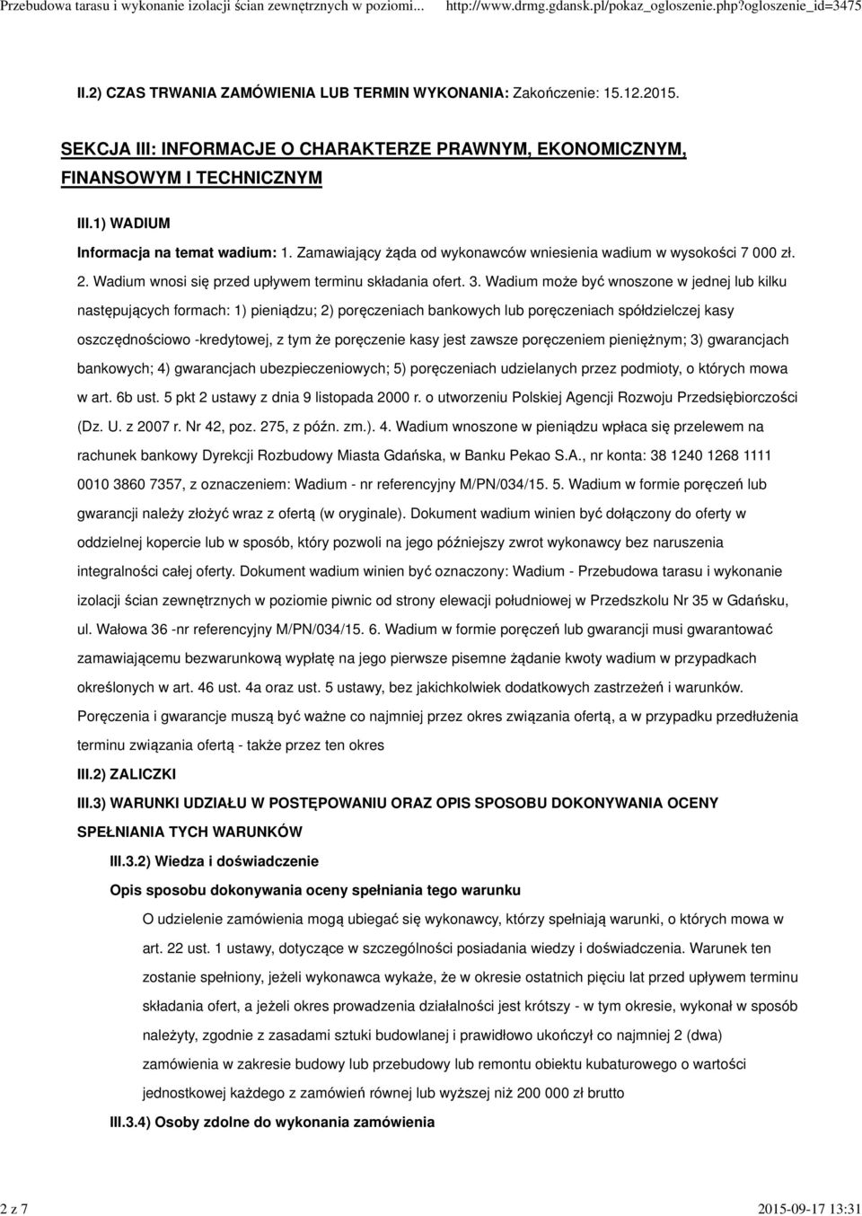 Wadium może być wnoszone w jednej lub kilku następujących formach: 1) pieniądzu; 2) poręczeniach bankowych lub poręczeniach spółdzielczej kasy oszczędnościowo -kredytowej, z tym że poręczenie kasy