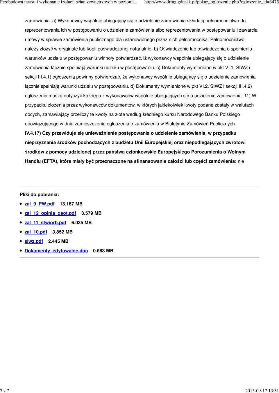 w sprawie zamówienia publicznego dla ustanowionego przez nich pełnomocnika. Pełnomocnictwo należy złożyć w oryginale lub kopii poświadczonej notarialnie.