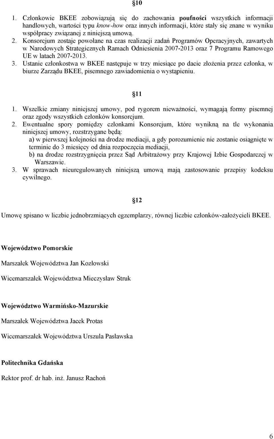 Konsorcjum zostaje powołane na czas realizacji zadań Programów Operacyjnych, zawartych w Narodowych Strategicznych Ramach Odniesienia 2007-2013 oraz 7 Programu Ramowego UE w latach 2007-2013. 3.