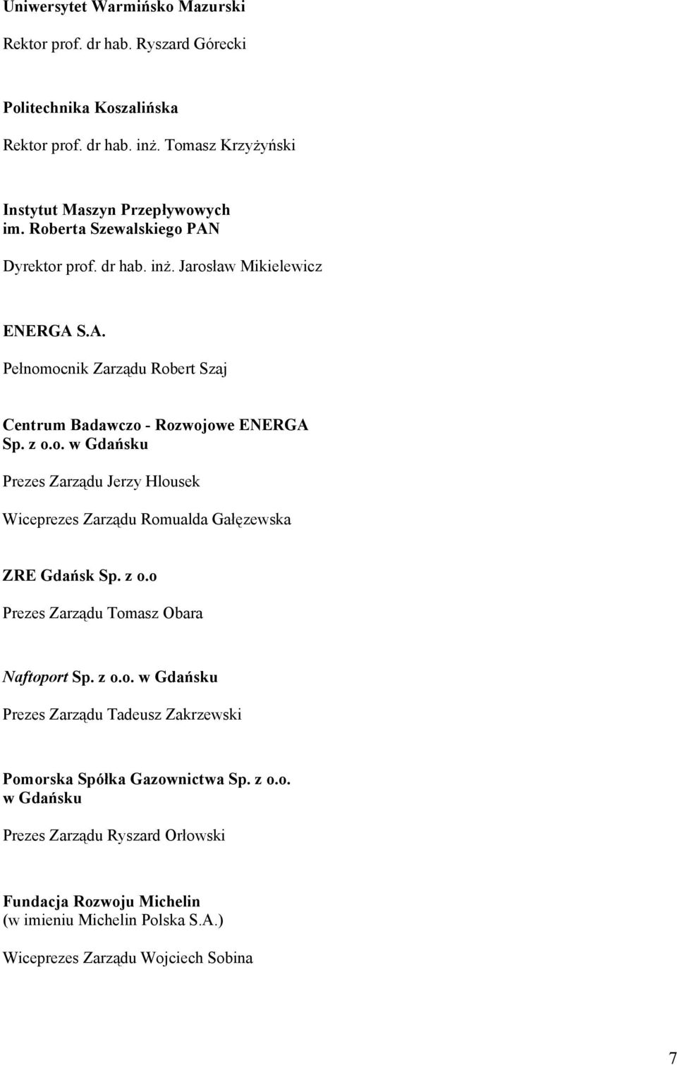 z o.o Prezes Zarządu Tomasz Obara Naftoport Sp. z o.o. w Gdańsku Prezes Zarządu Tadeusz Zakrzewski Pomorska Spółka Gazownictwa Sp. z o.o. w Gdańsku Prezes Zarządu Ryszard Orłowski Fundacja Rozwoju Michelin (w imieniu Michelin Polska S.