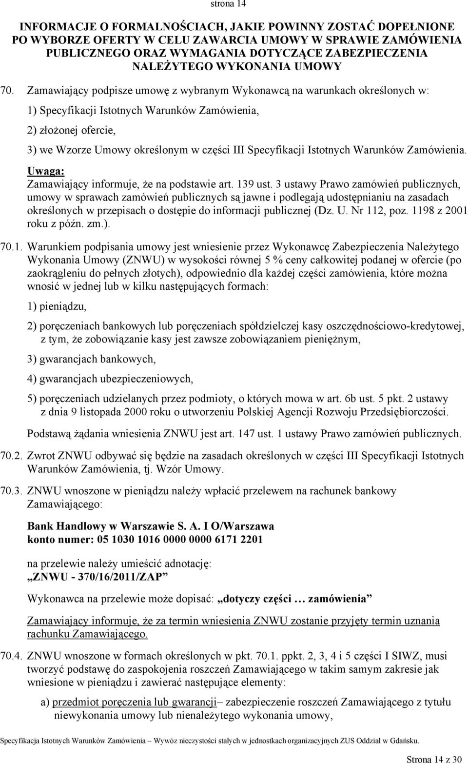 Zamawiający podpisze umowę z wybranym Wykonawcą na warunkach określonych w: 1) Specyfikacji Istotnych Warunków Zamówienia, 2) złożonej ofercie, 3) we Wzorze Umowy określonym w części III Specyfikacji