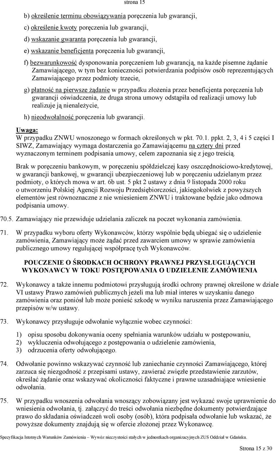 Zamawiającego przez podmioty trzecie, g) płatność na pierwsze żądanie w przypadku złożenia przez beneficjenta poręczenia lub gwarancji oświadczenia, że druga strona umowy odstąpiła od realizacji