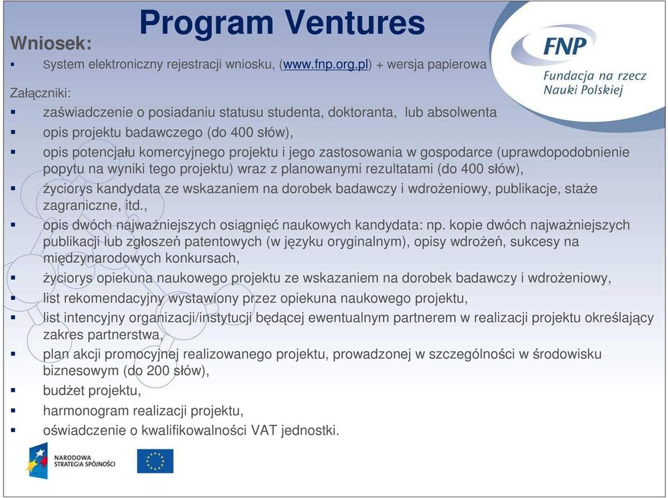 zastosowania w gospodarce (uprawdopodobnienie popytu na wyniki tego projektu) wraz z planowanymi rezultatami (do 400 słów), życiorys kandydata ze wskazaniem na dorobek badawczy i wdrożeniowy,