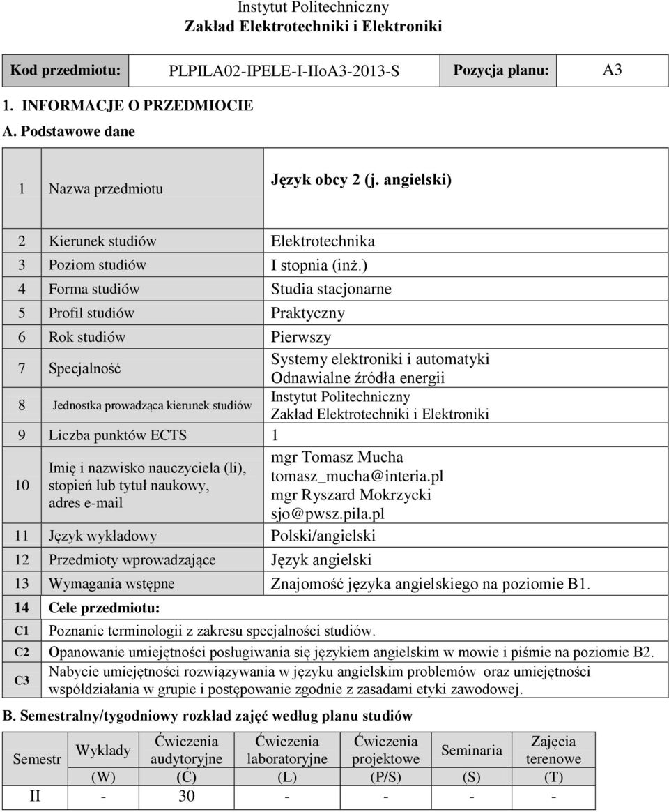 ) 4 Forma studiów tudia stacjonarne 5 Profil studiów Praktyczny 6 Rok studiów Pierwszy 7 pecjalność ystemy elektroniki i automatyki Odnawialne źródła energii 8 Jednostka prowadząca kierunek studiów