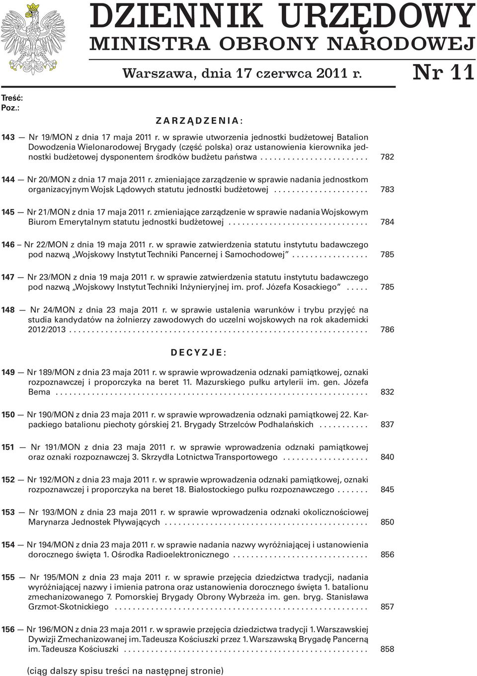 ....................... 782 144 Nr 20/MON z dnia 17 maja 2011 r. zmieniające zarządzenie w sprawie nadania jednostkom organizacyjnym Wojsk Lądowych statutu jednostki budżetowej.