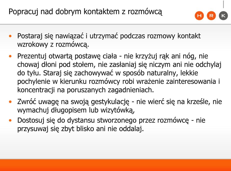 Staraj się zachowywać w sposób naturalny, lekkie pochylenie w kierunku rozmówcy robi wrażenie zainteresowania i koncentracji na poruszanych zagadnieniach.