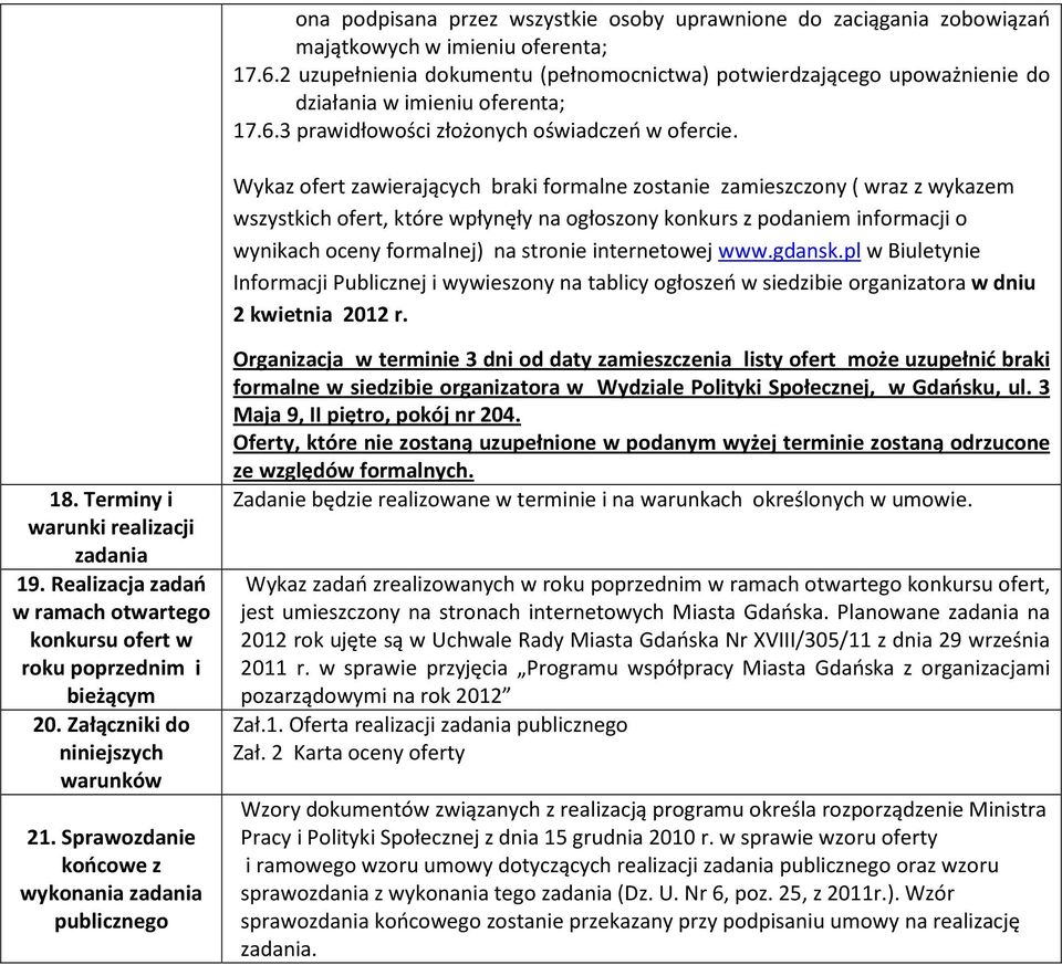 Wykaz ofert zawierających braki formalne zostanie zamieszczony ( wraz z wykazem wszystkich ofert, które wpłynęły na ogłoszony konkurs z podaniem informacji o wynikach oceny formalnej) na stronie