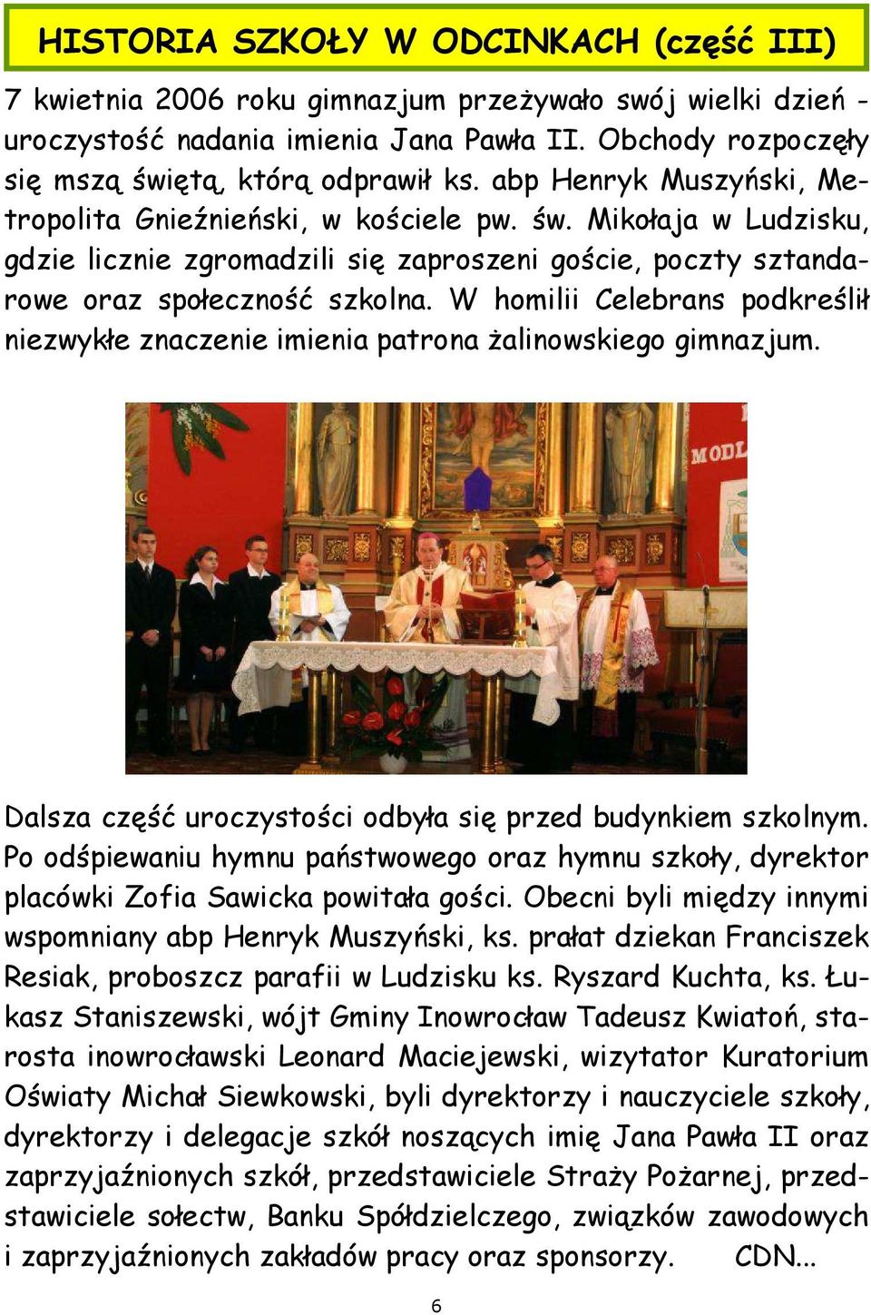 W homilii Celebrans podkreślił niezwykłe znaczenie imienia patrona żalinowskiego gimnazjum. Dalsza część uroczystości odbyła się przed budynkiem szkolnym.