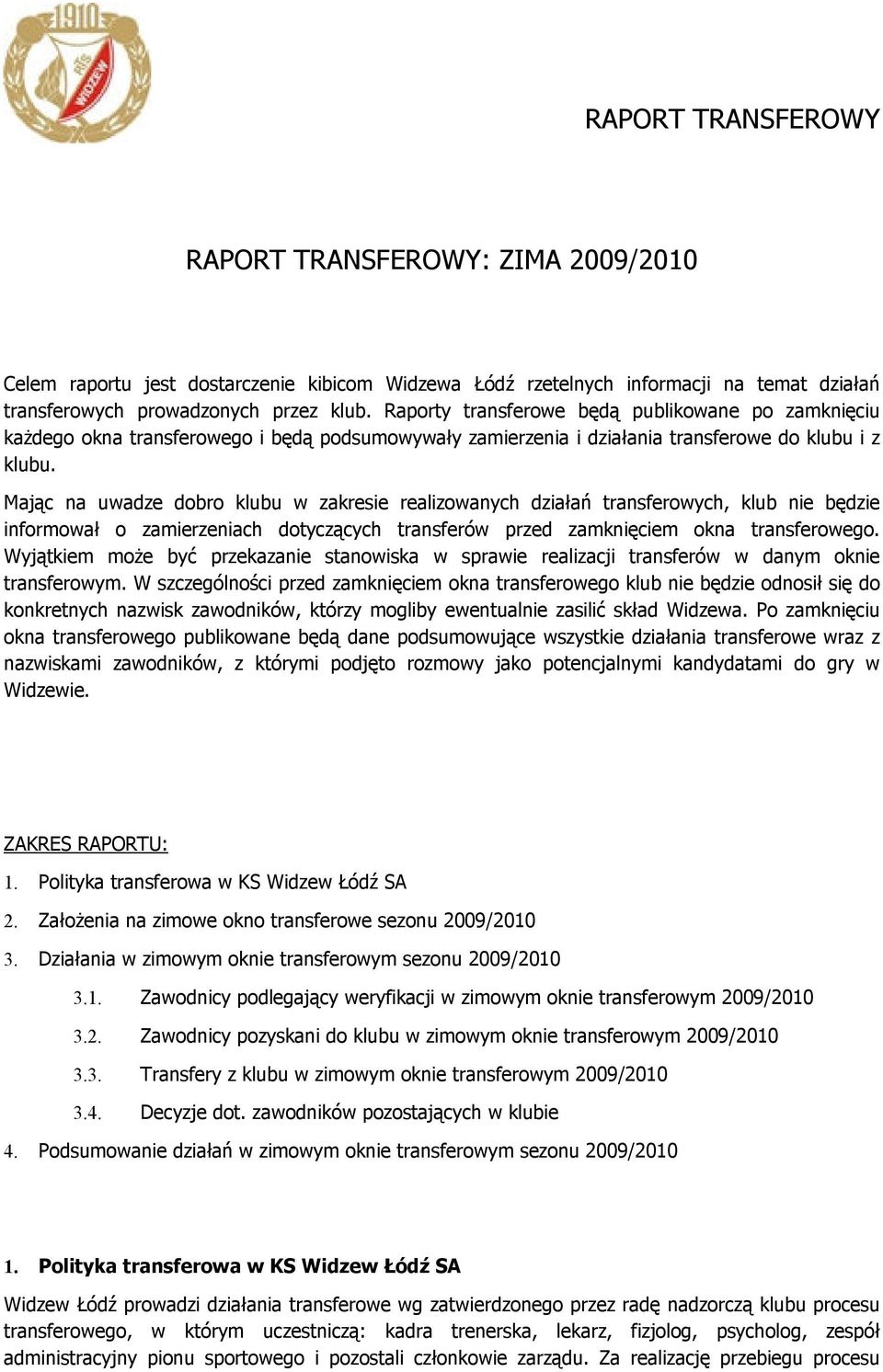 Mając na uwadze dobro klubu w zakresie realizowanych działań transferowych, klub nie będzie informował o zamierzeniach dotyczących transferów przed zamknięciem okna transferowego.