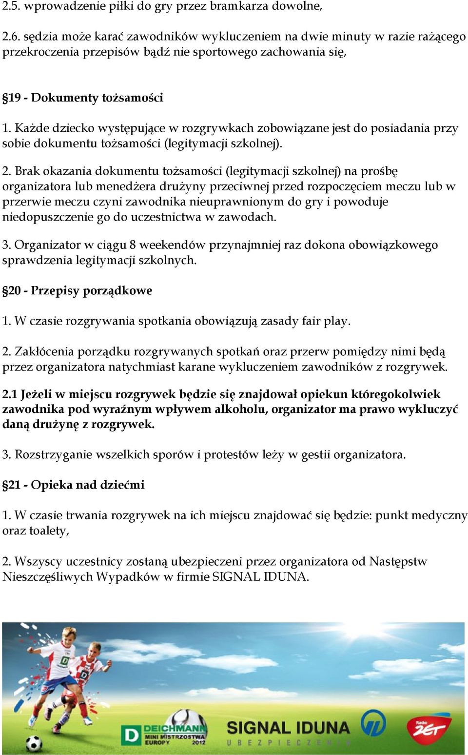 Każde dziecko występujące w rozgrywkach zobowiązane jest do posiadania przy sobie dokumentu tożsamości (legitymacji szkolnej). 2.