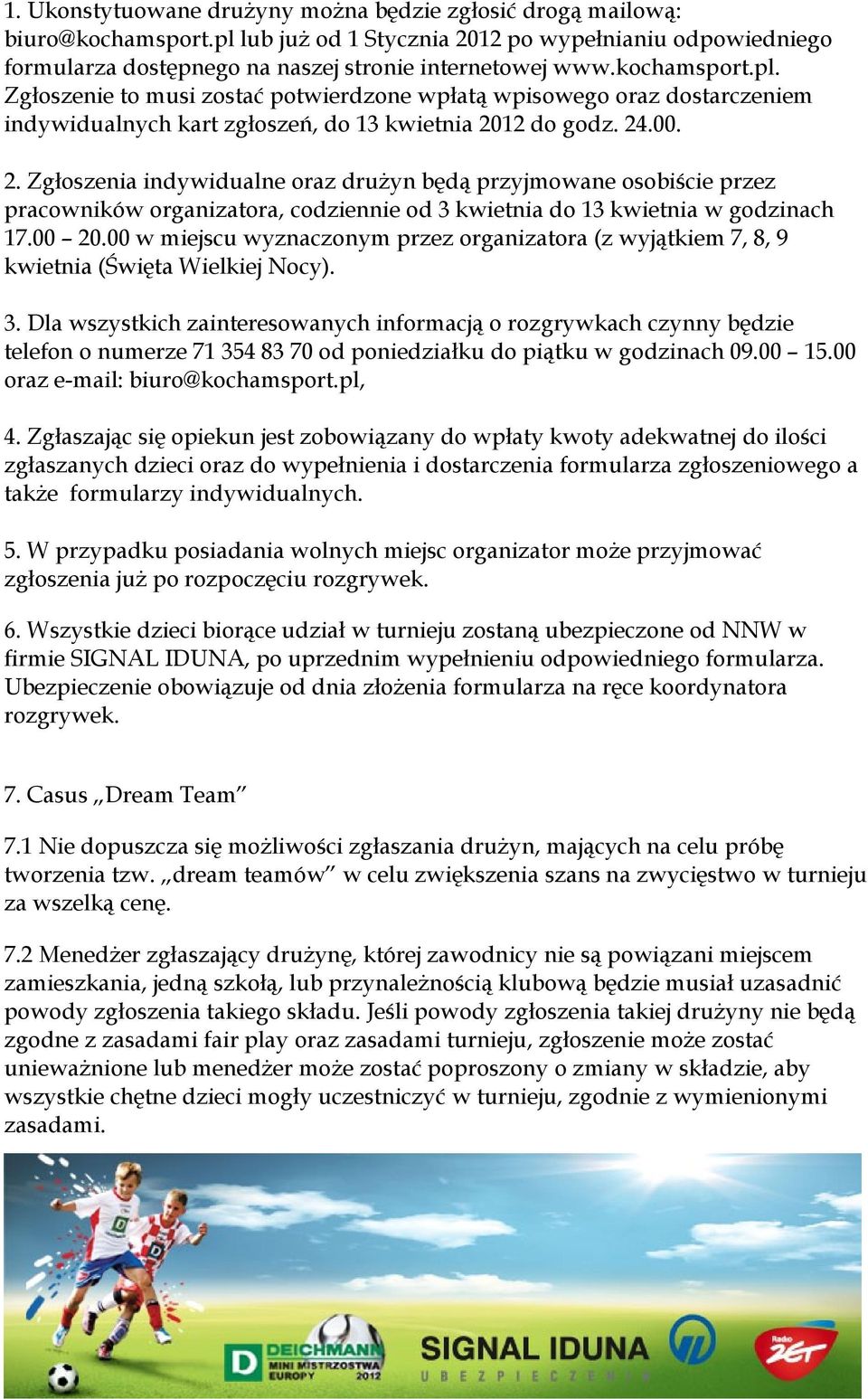 12 do godz. 24.00. 2. Zgłoszenia indywidualne oraz drużyn będą przyjmowane osobiście przez pracowników organizatora, codziennie od 3 kwietnia do 13 kwietnia w godzinach 17.00 20.