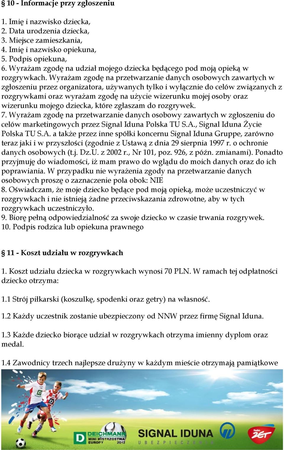 Wyrażam zgodę na przetwarzanie danych osobowych zawartych w zgłoszeniu przez organizatora, używanych tylko i wyłącznie do celów związanych z rozgrywkami oraz wyrażam zgodę na użycie wizerunku mojej