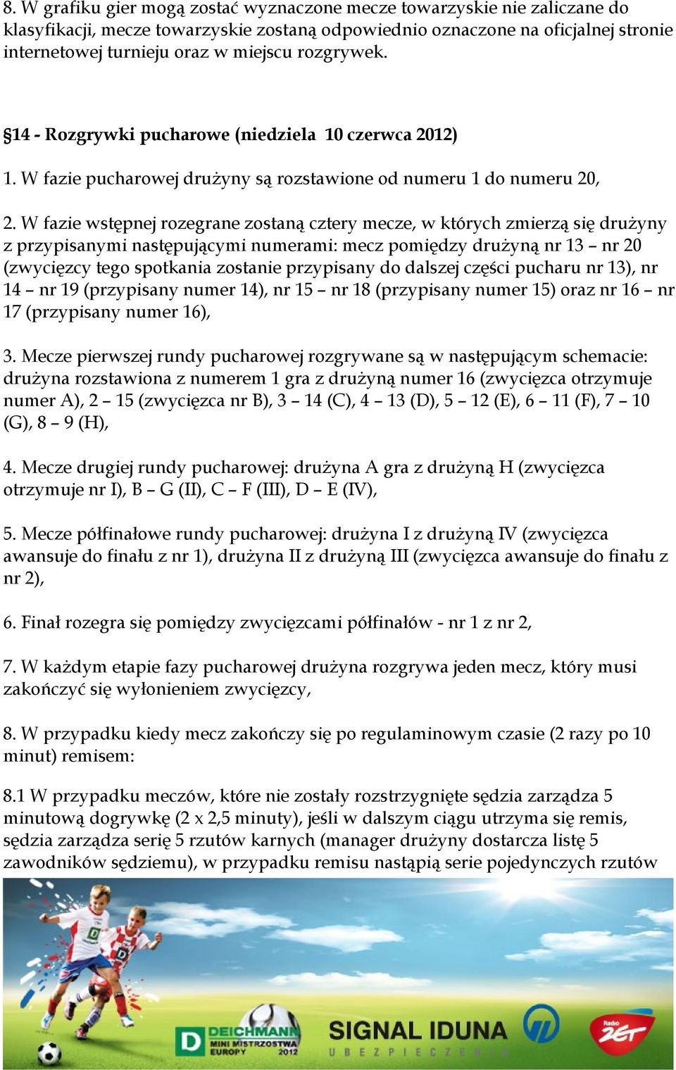 W fazie wstępnej rozegrane zostaną cztery mecze, w których zmierzą się drużyny z przypisanymi następującymi numerami: mecz pomiędzy drużyną nr 13 nr 20 (zwycięzcy tego spotkania zostanie przypisany