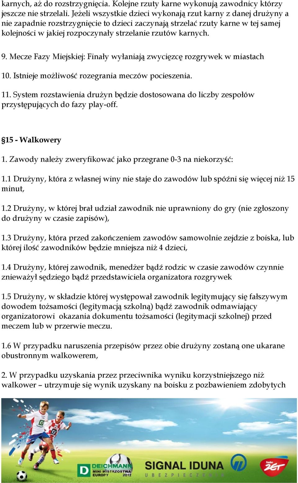 karnych. 9. Mecze Fazy Miejskiej: Finały wyłaniają zwycięzcę rozgrywek w miastach 10. Istnieje możliwość rozegrania meczów pocieszenia. 11.