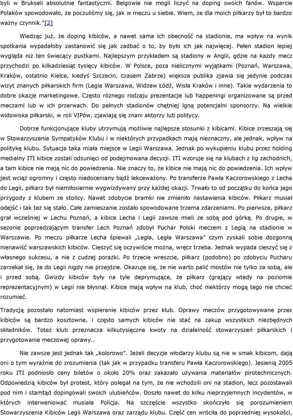 [2] Wiedząc już, że doping kibiców, a nawet sama ich obecność na stadionie, ma wpływ na wynik spotkania wypadałoby zastanowić się jak zadbać o to, by było ich jak najwięcej.