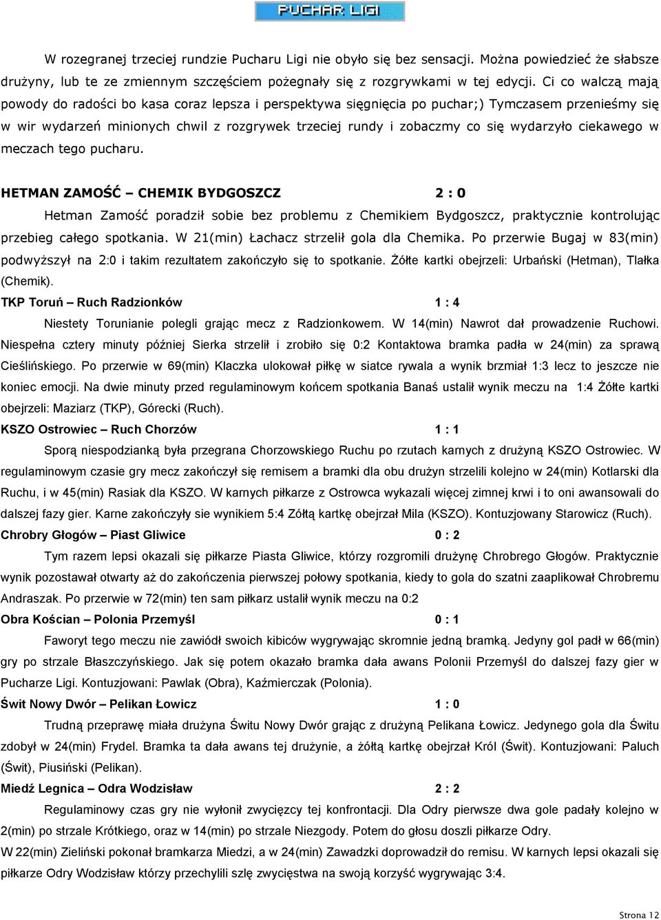 wydarzyło ciekawego w meczach tego pucharu. HETMAN ZAMOŚĆ CHEMIK BYDGOSZCZ 2 : 0 Hetman Zamość poradził sobie bez problemu z Chemikiem Bydgoszcz, praktycznie kontrolując przebieg całego spotkania.