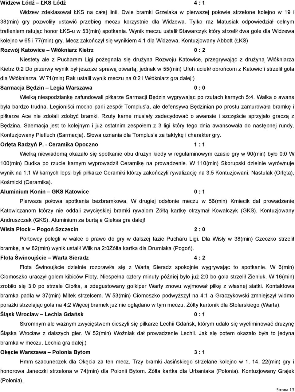 Mecz zakończył się wynikiem 4:1 dla Widzewa.
