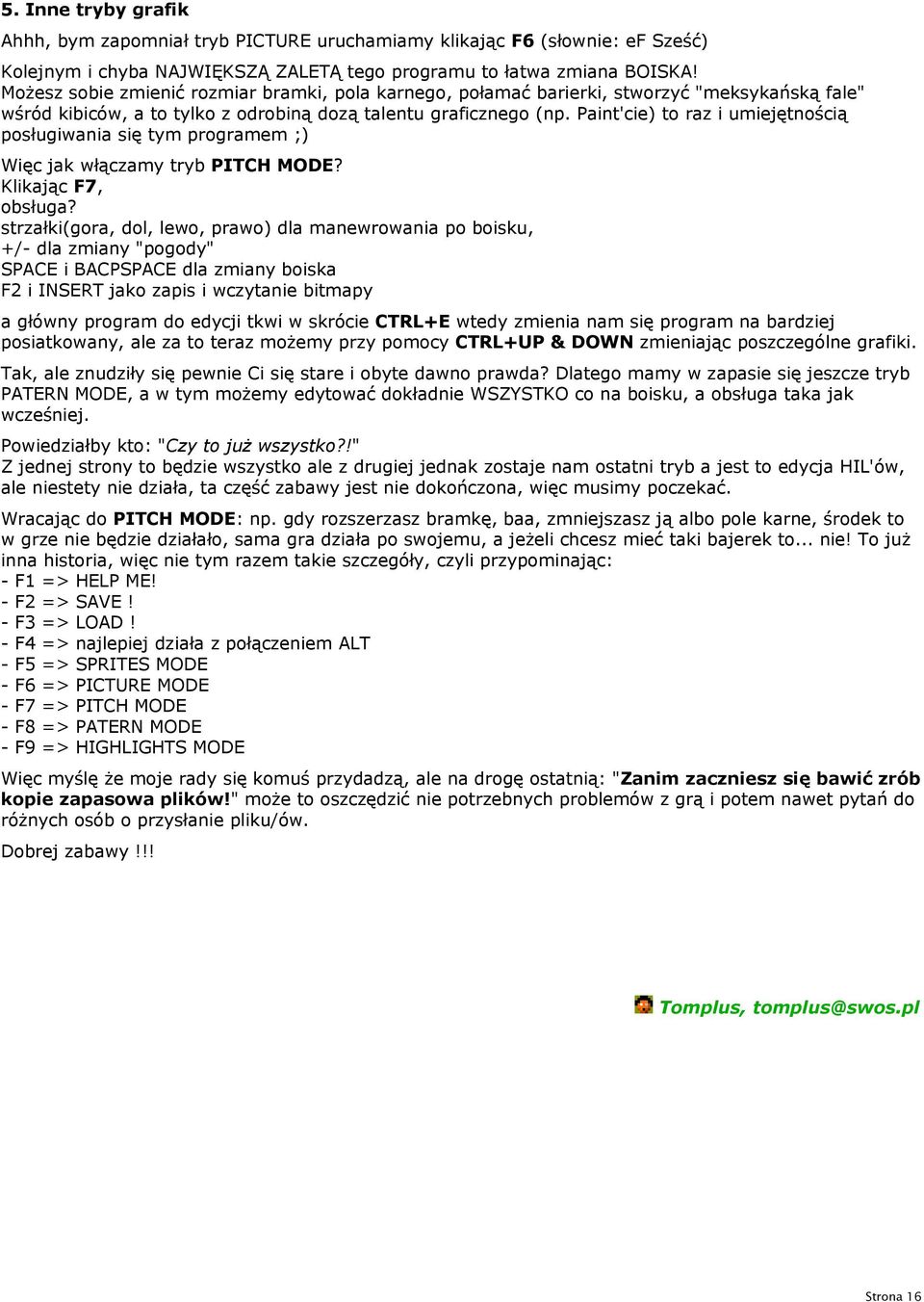 Paint'cie) to raz i umiejętnością posługiwania się tym programem ;) Więc jak włączamy tryb PITCH MODE? Klikając F7, obsługa?