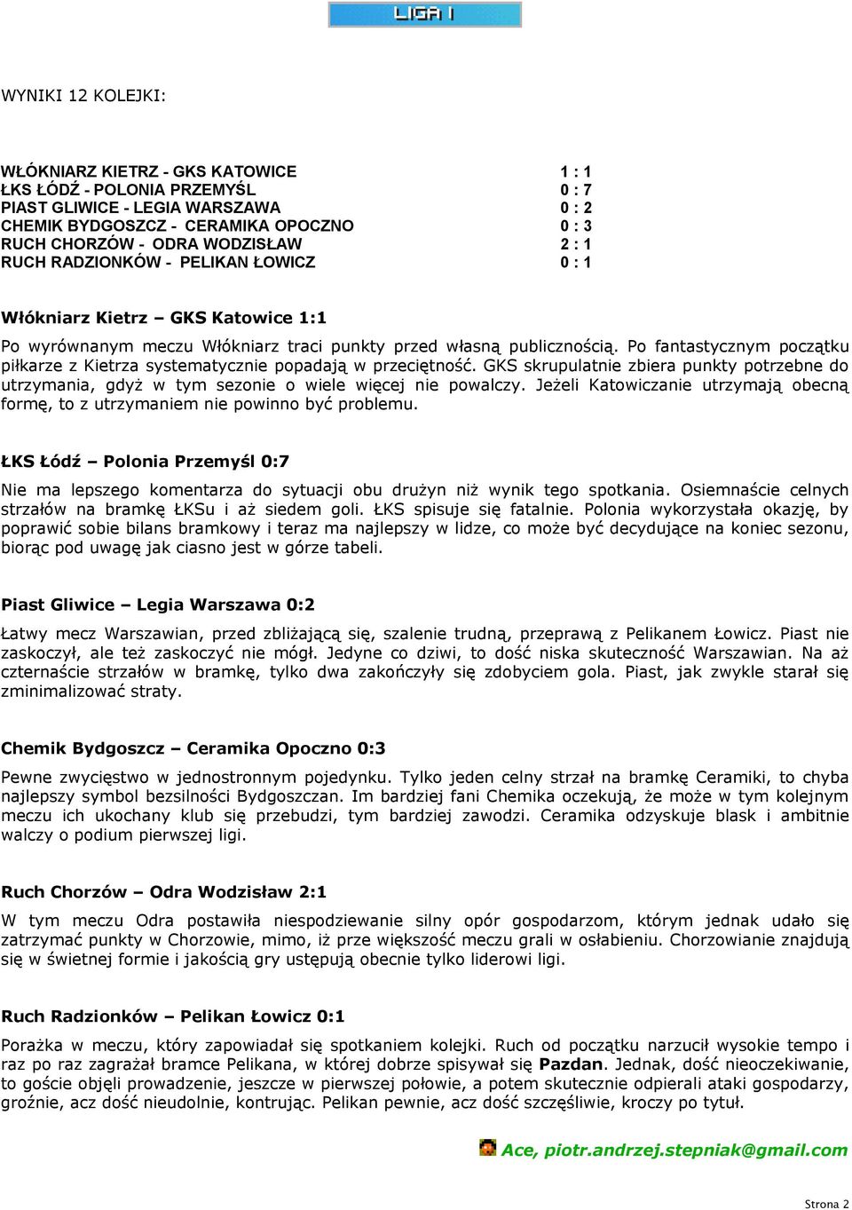 Po fantastycznym początku piłkarze z Kietrza systematycznie popadają w przeciętność. GKS skrupulatnie zbiera punkty potrzebne do utrzymania, gdyż w tym sezonie o wiele więcej nie powalczy.