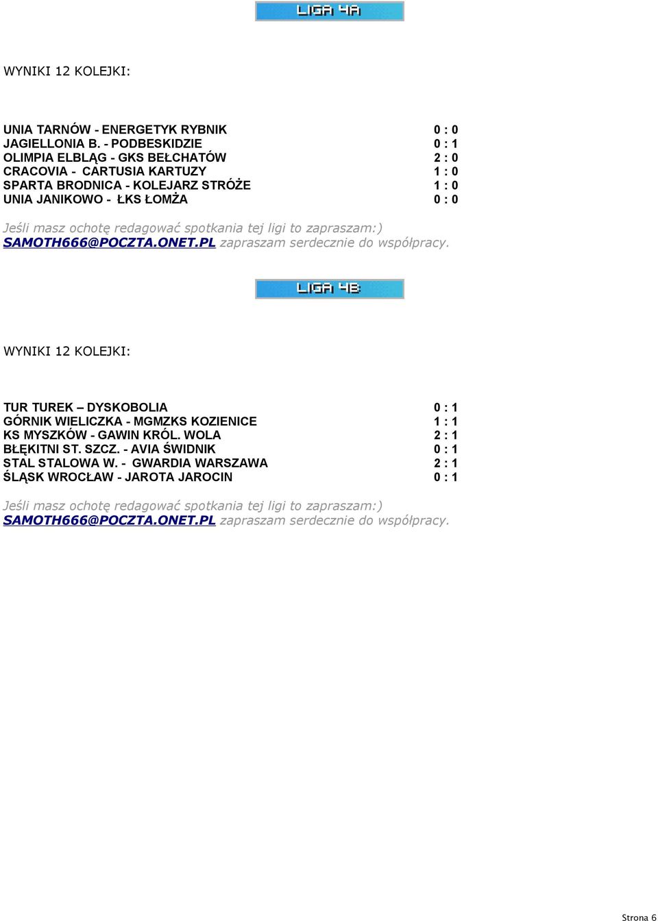 redagować spotkania tej ligi to zapraszam:) SAMOTH666@POCZTA.ONET.PL zapraszam serdecznie do współpracy.