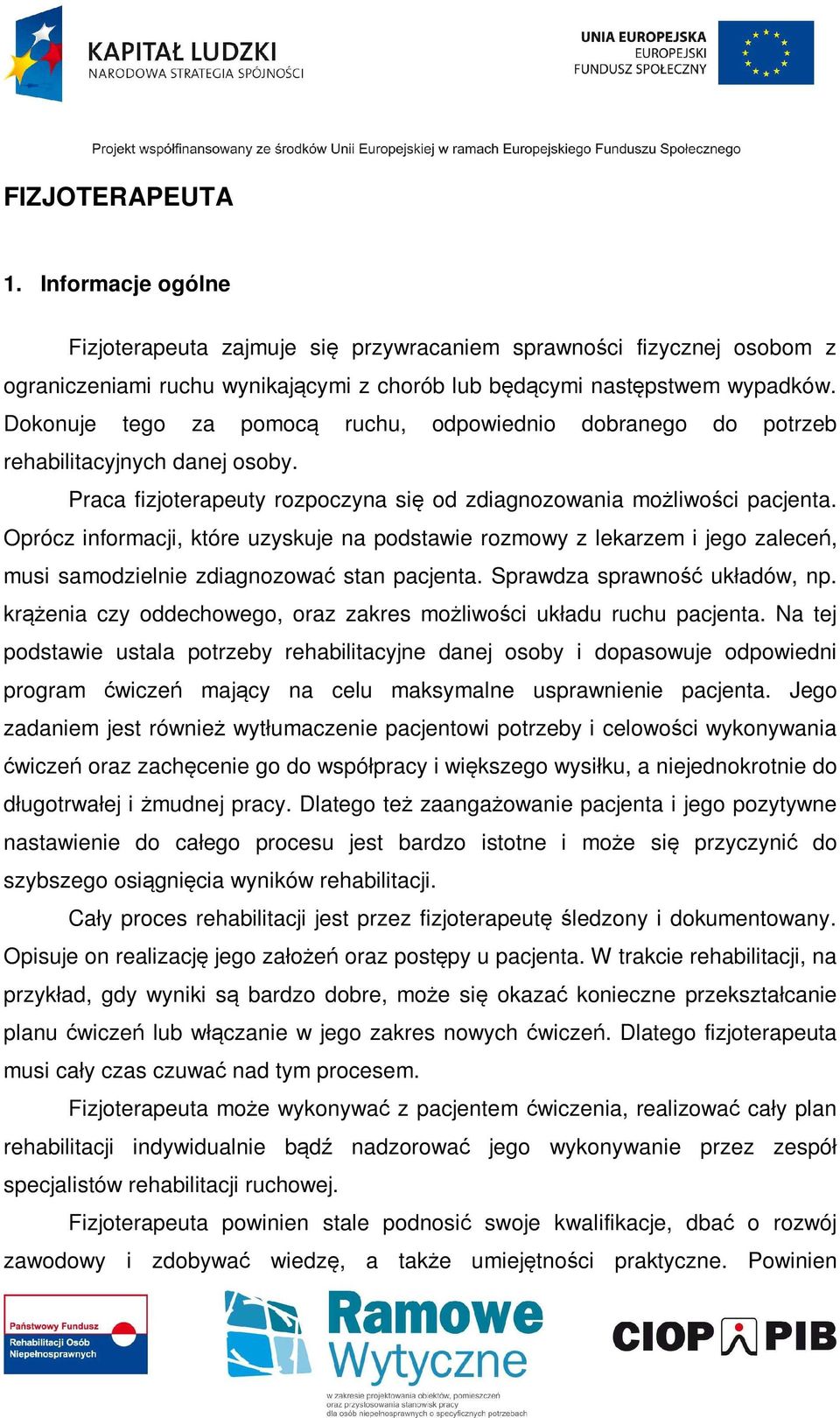 Oprócz informacji, które uzyskuje na podstawie rozmowy z lekarzem i jego zaleceń, musi samodzielnie zdiagnozować stan pacjenta. Sprawdza sprawność układów, np.