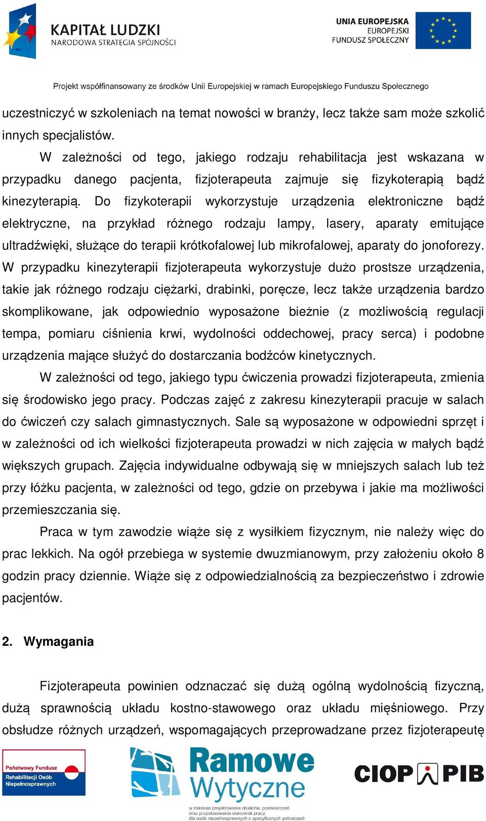 Do fizykoterapii wykorzystuje urządzenia elektroniczne bądź elektryczne, na przykład różnego rodzaju lampy, lasery, aparaty emitujące ultradźwięki, służące do terapii krótkofalowej lub mikrofalowej,