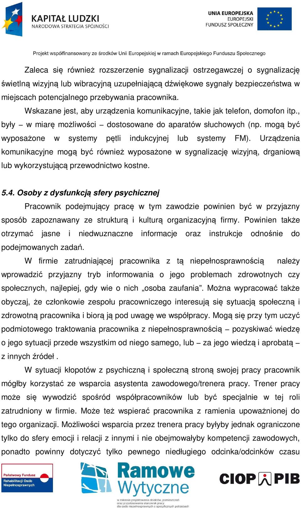 mogą być wyposażone w systemy pętli indukcyjnej lub systemy FM). Urządzenia komunikacyjne mogą być również wyposażone w sygnalizację wizyjną, drganiową lub wykorzystującą przewodnictwo kostne. 5.4.